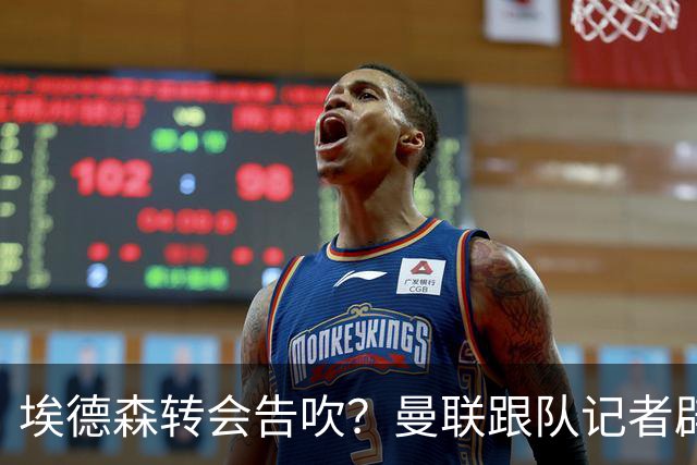 埃德森转会告吹？曼联跟队记者辟谣，红魔询价切尔西中场妖星